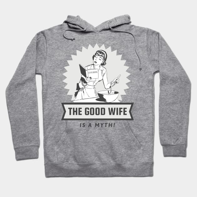 The Good Wife Is A Myth! Hoodie by SomebodyShirts